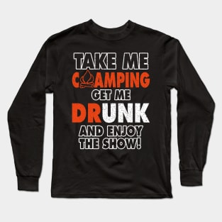 Take Me Camping Get Me Drunk And Enjoy The Show Funny Long Sleeve T-Shirt